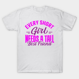 Every Short Girl Needs a Tall Best Friend T-Shirt